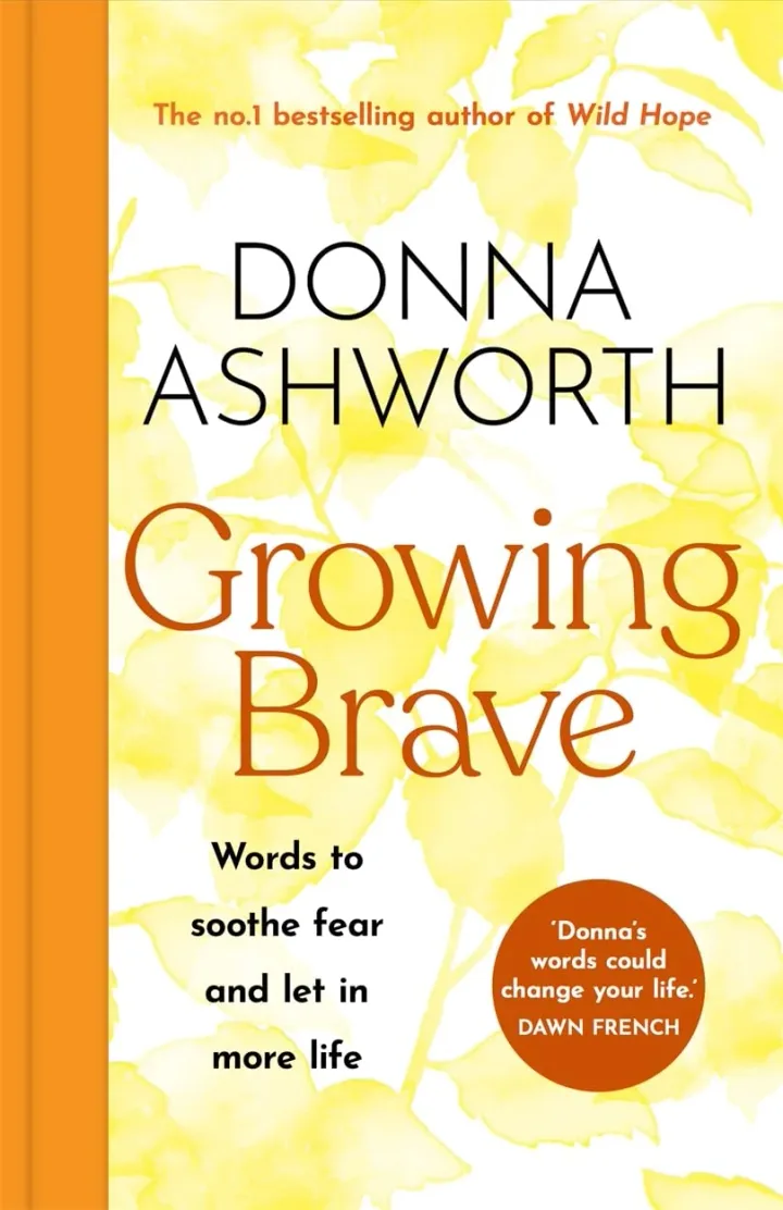 Growing Brave: Words to Soothe Fear and Let in More Life by Donna Ashworth - Non Fiction - Hardback